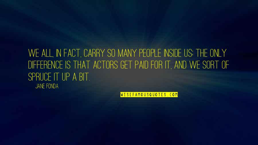Stolypin The Tsars Quotes By Jane Fonda: We all, in fact, carry so many people Stolypin The Tsars Quotes By Jane Fonda: We all, in fact, carry so many people
