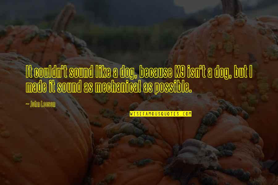Stolzel Quotes By John Leeson: It couldn't sound like a dog, because K9 Stolzel Quotes By John Leeson: It couldn't sound like a dog, because K9