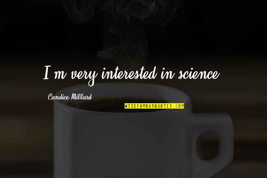 Stolzenburg Harvesting Quotes By Candice Millard: I'm very interested in science.
