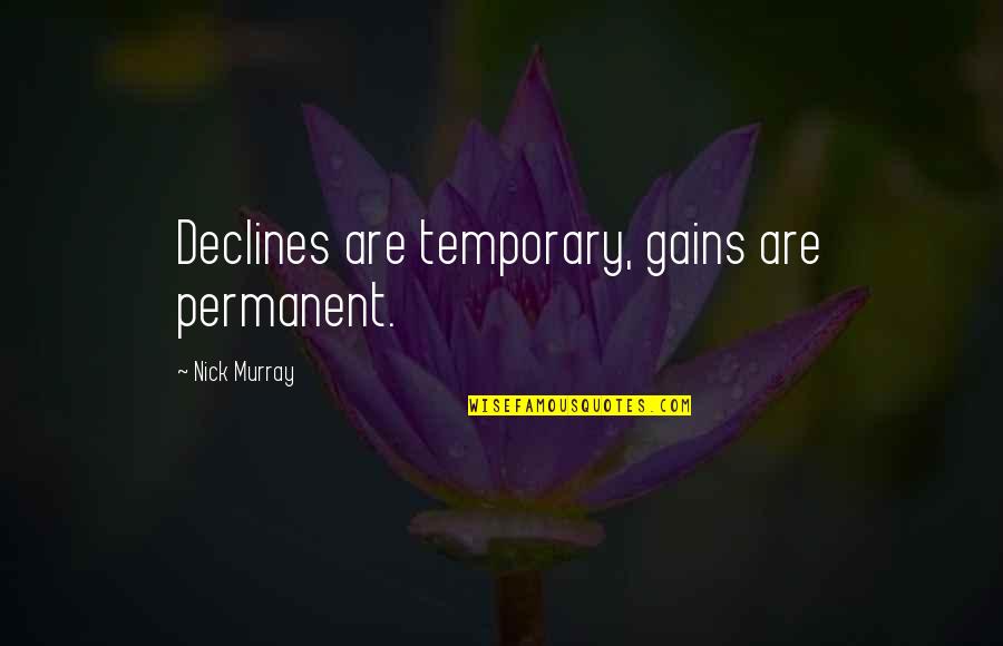 Stolzenburg Harvesting Quotes By Nick Murray: Declines are temporary, gains are permanent.