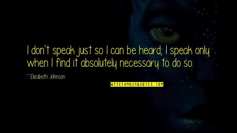 Stolzes Quotes By Elizabeth Johnson: I don't speak just so I can be Stolzes Quotes By Elizabeth Johnson: I don't speak just so I can be
