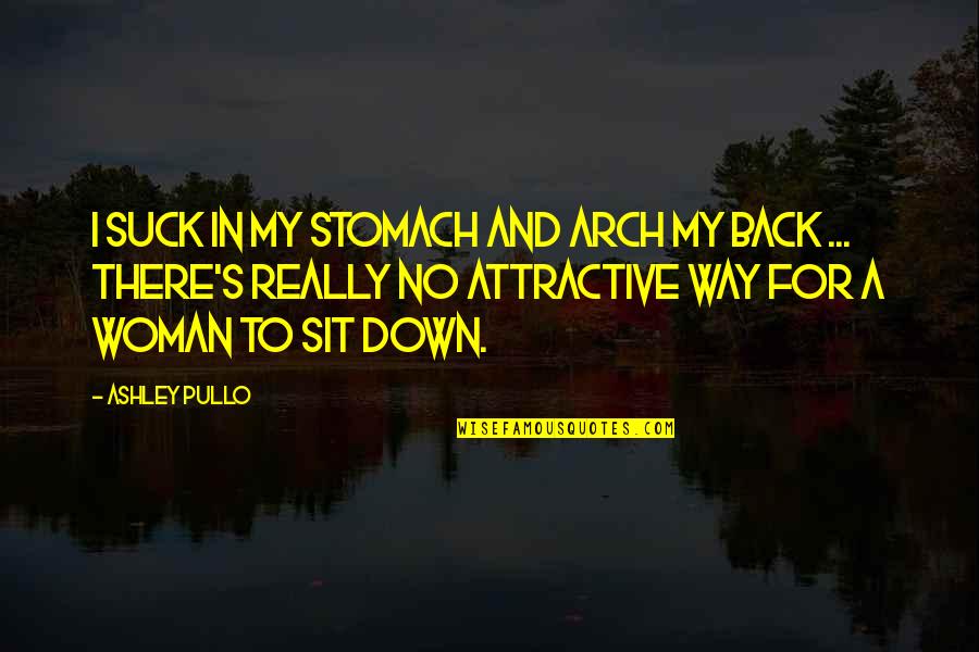 Stomach And Back Quotes By Ashley Pullo: I suck in my stomach and arch my