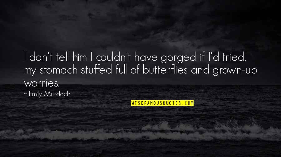 Stomach Butterflies Quotes By Emily Murdoch: I don't tell him I couldn't have gorged