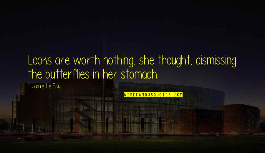 Stomach Butterflies Quotes By Jamie Le Fay: Looks are worth nothing, she thought, dismissing the