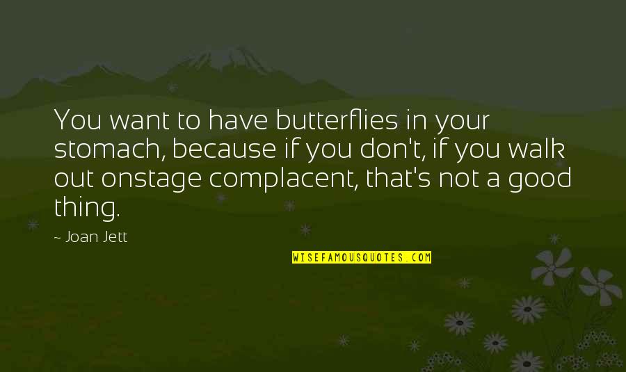 Stomach Butterflies Quotes By Joan Jett: You want to have butterflies in your stomach,