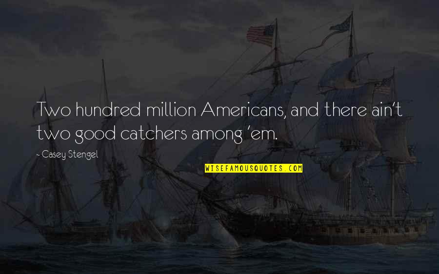 Stomach Butterfly Quotes By Casey Stengel: Two hundred million Americans, and there ain't two