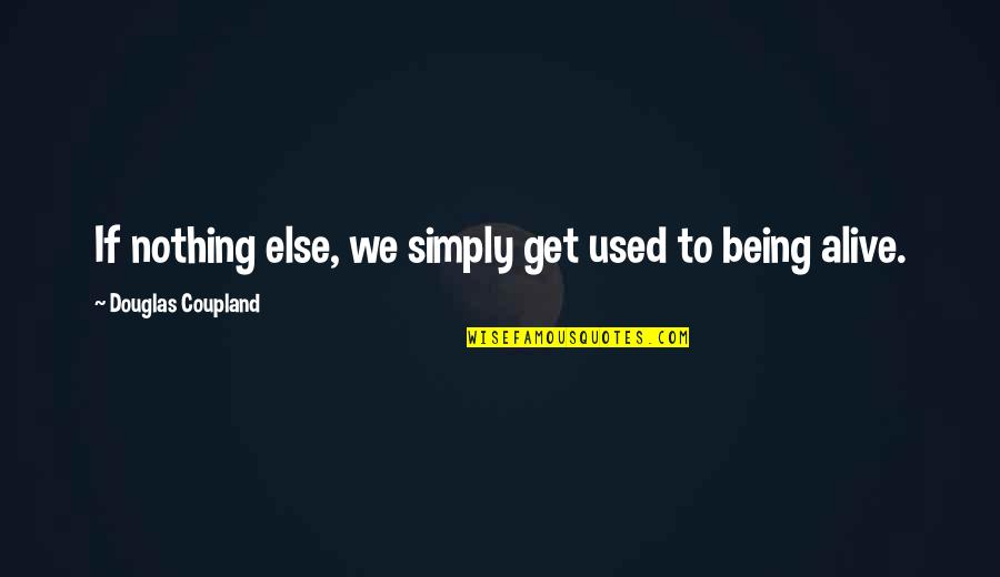 Stomach Butterfly Quotes By Douglas Coupland: If nothing else, we simply get used to Stomach Butterfly Quotes By Douglas Coupland: If nothing else, we simply get used to