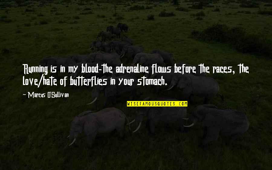 Stomach Butterfly Quotes By Marcus O'Sullivan: Running is in my blood-the adrenaline flows before Stomach Butterfly Quotes By Marcus O'Sullivan: Running is in my blood-the adrenaline flows before