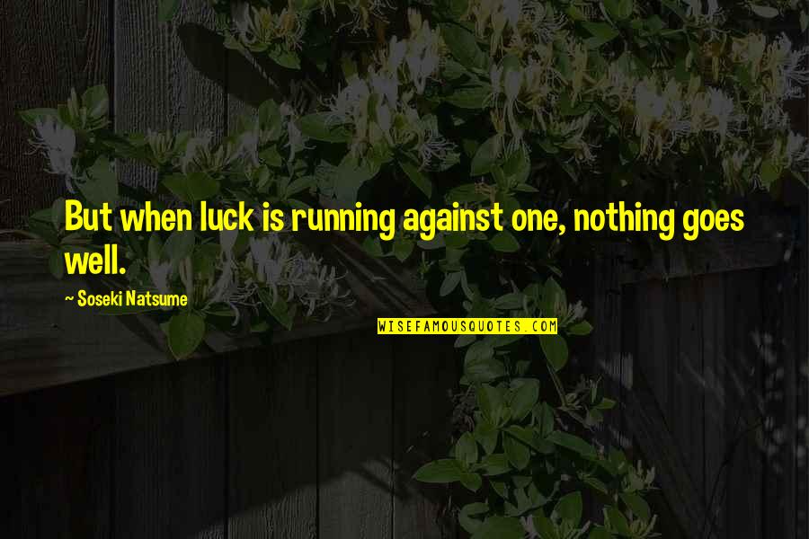 Stomach Flu Quotes By Soseki Natsume: But when luck is running against one, nothing