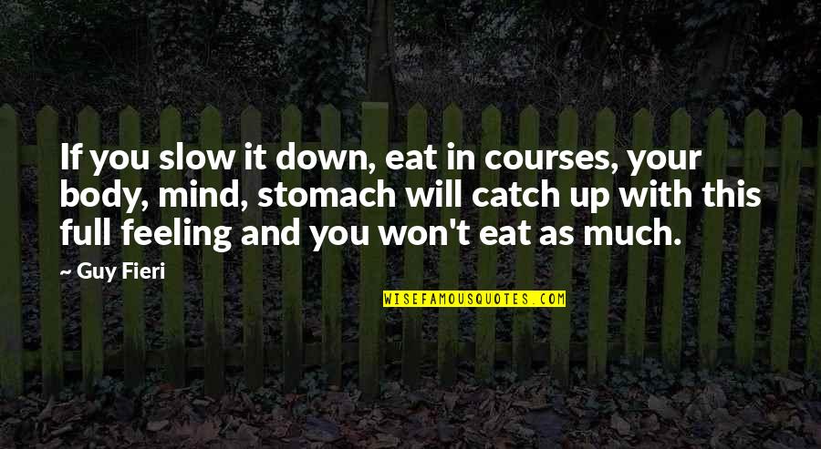 Stomach Full Quotes By Guy Fieri: If you slow it down, eat in courses,