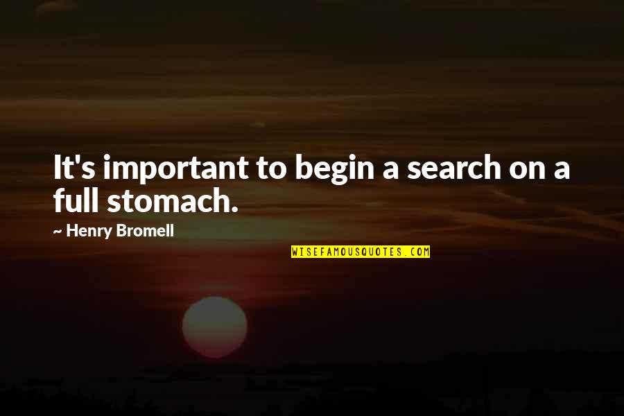 Stomach Full Quotes By Henry Bromell: It's important to begin a search on a