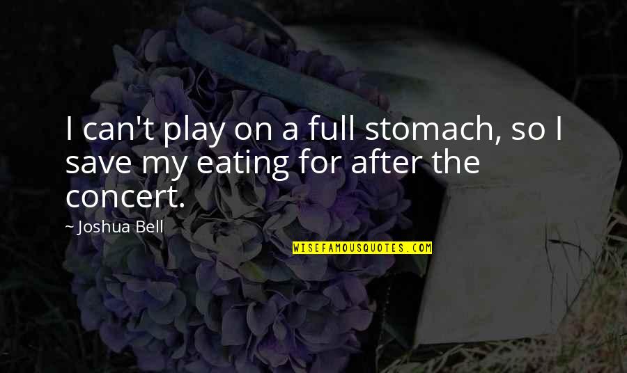 Stomach Full Quotes By Joshua Bell: I can't play on a full stomach, so