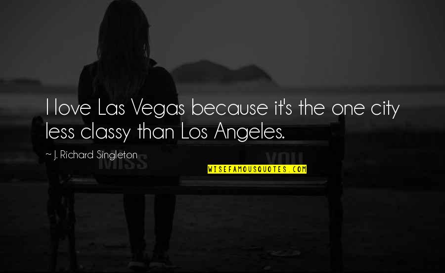 Stomach Hurts Quotes By J. Richard Singleton: I love Las Vegas because it's the one Stomach Hurts Quotes By J. Richard Singleton: I love Las Vegas because it's the one