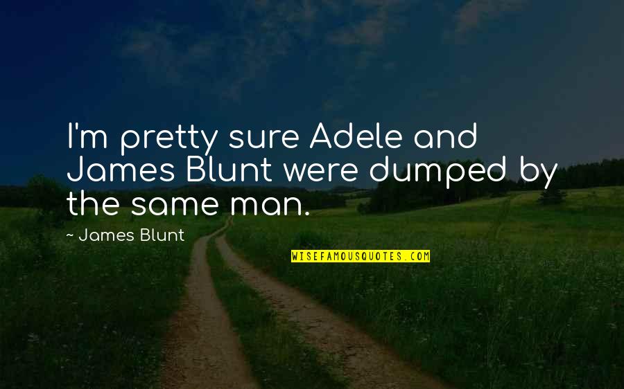 Stomach Hurts Quotes By James Blunt: I'm pretty sure Adele and James Blunt were