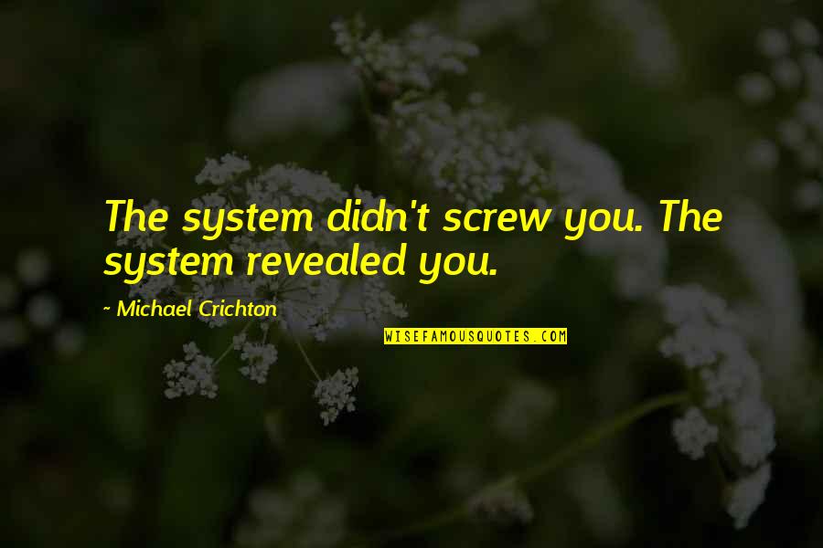 Stomach Tattoo Quotes By Michael Crichton: The system didn't screw you. The system revealed