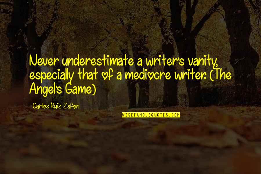 Stomach Ulcer Quotes By Carlos Ruiz Zafon: Never underestimate a writer's vanity, especially that of