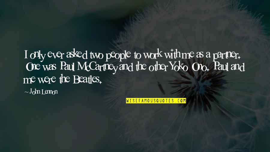 Stomacher Machine Quotes By John Lennon: I only ever asked two people to work Stomacher Machine Quotes By John Lennon: I only ever asked two people to work