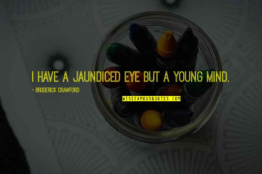 Stomaches Quotes By Broderick Crawford: I have a jaundiced eye but a young Stomaches Quotes By Broderick Crawford: I have a jaundiced eye but a young