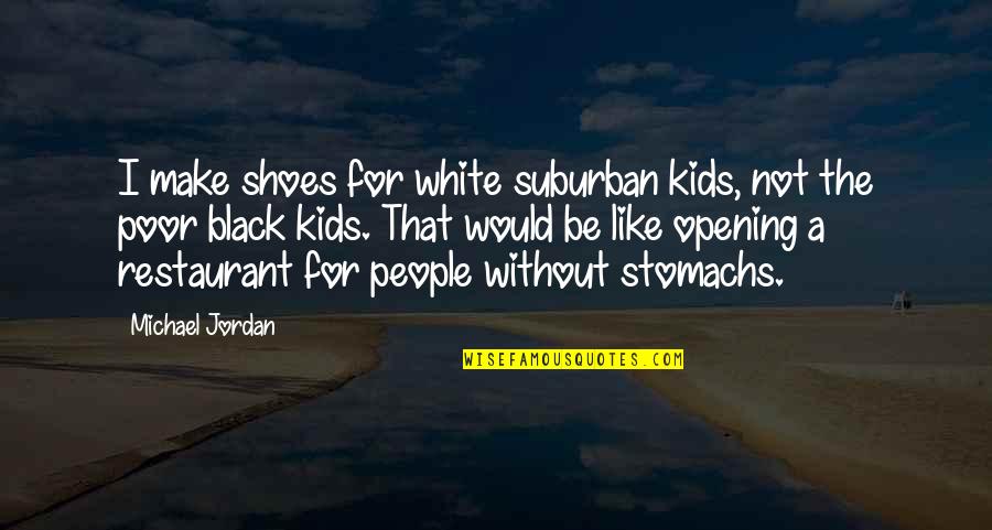 Stomachs In A Cow Quotes By Michael Jordan: I make shoes for white suburban kids, not