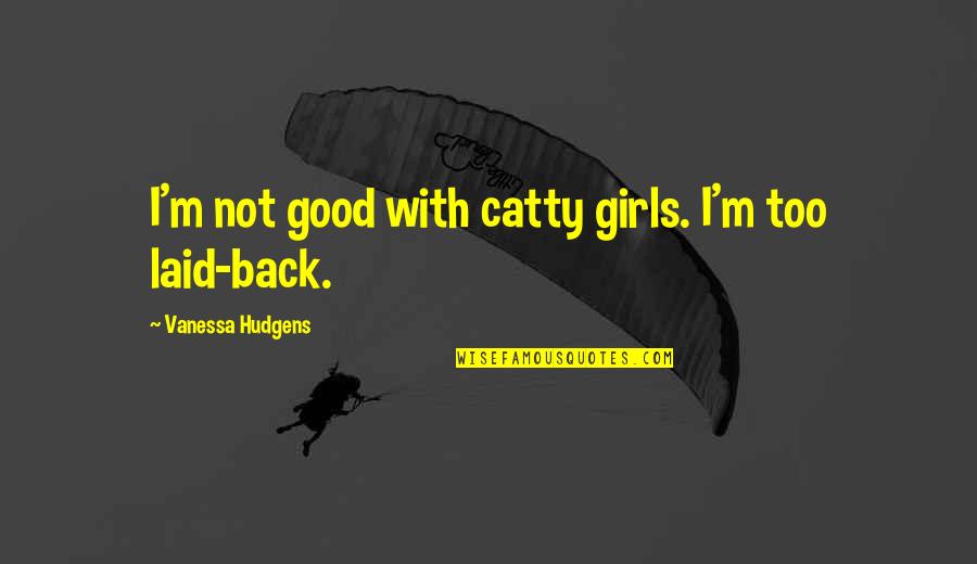 Stomaco Infiammato Quotes By Vanessa Hudgens: I'm not good with catty girls. I'm too Stomaco Infiammato Quotes By Vanessa Hudgens: I'm not good with catty girls. I'm too