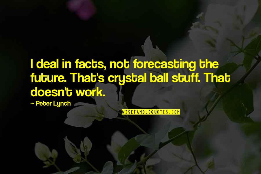 Stomacon Quotes By Peter Lynch: I deal in facts, not forecasting the future.