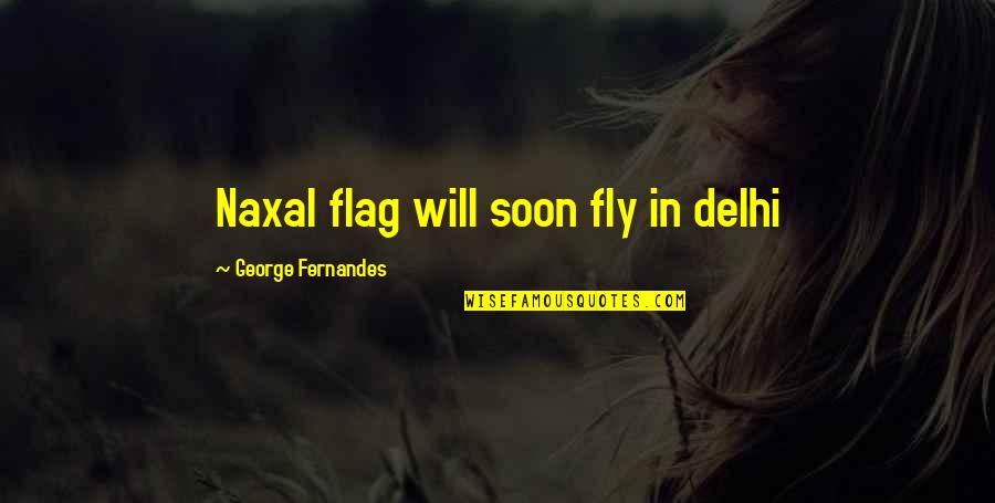 Stomacul Omului Quotes By George Fernandes: Naxal flag will soon fly in delhi Stomacul Omului Quotes By George Fernandes: Naxal flag will soon fly in delhi