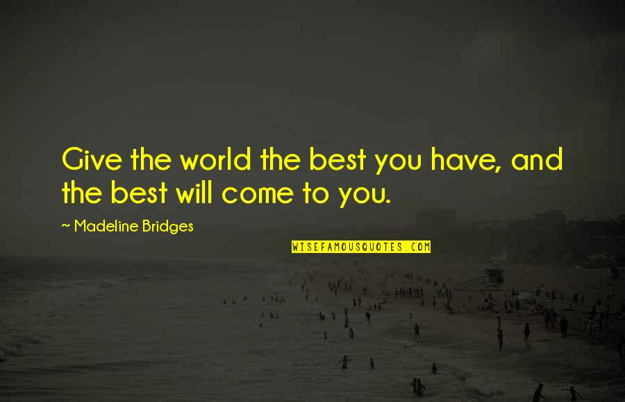 Stommel Haus Quotes By Madeline Bridges: Give the world the best you have, and