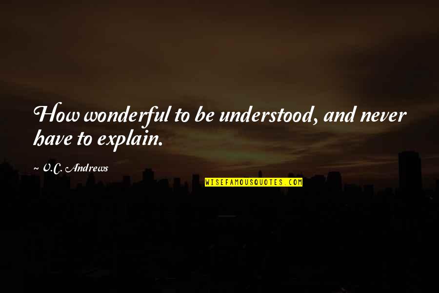 Stommel Quotes By V.C. Andrews: How wonderful to be understood, and never have Stommel Quotes By V.C. Andrews: How wonderful to be understood, and never have