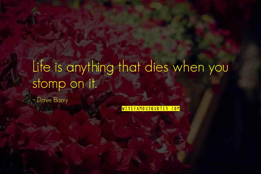 Stomp Quotes By Dave Barry: Life is anything that dies when you stomp