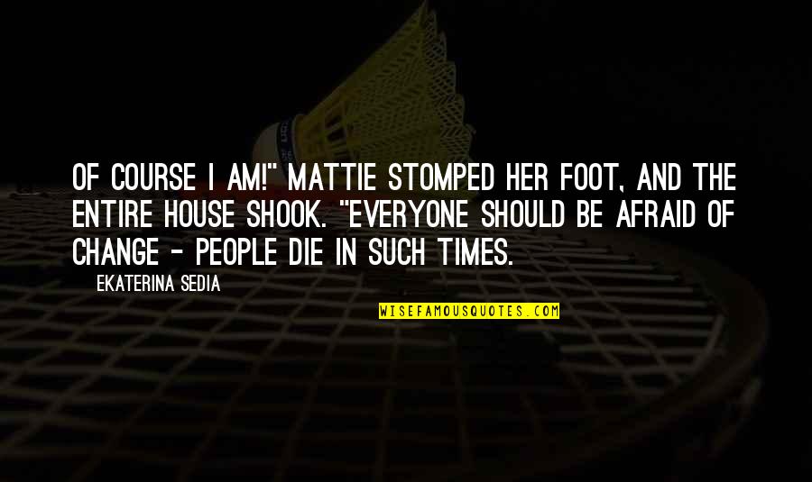 Stomped Quotes By Ekaterina Sedia: Of course I am!" Mattie stomped her foot,