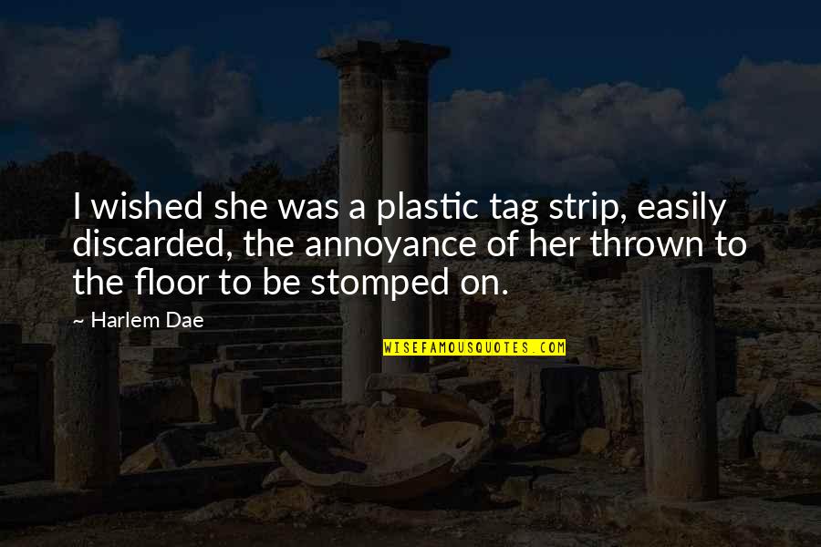 Stomped Quotes By Harlem Dae: I wished she was a plastic tag strip,