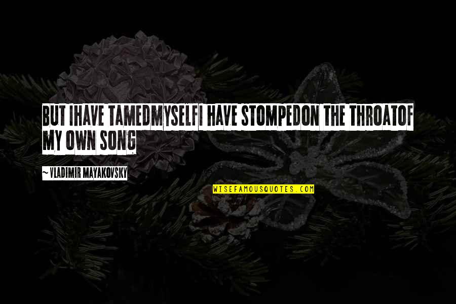 Stomped Quotes By Vladimir Mayakovsky: But Ihave tamedmyselfI have stompedon the throatof my
