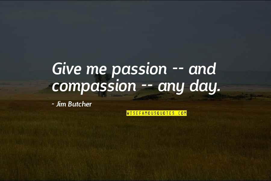 Stompers Brewer Quotes By Jim Butcher: Give me passion -- and compassion -- any Stompers Brewer Quotes By Jim Butcher: Give me passion -- and compassion -- any