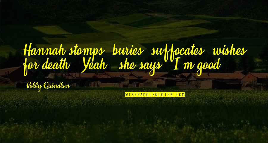 Stomps Quotes By Kelly Quindlen: Hannah stomps, buries, suffocates, wishes for death. "Yeah,"