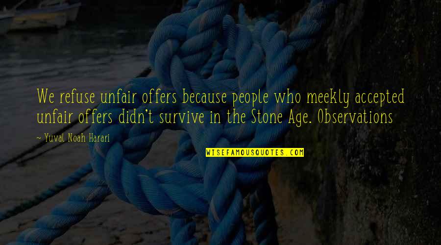 Stone Age Quotes By Yuval Noah Harari: We refuse unfair offers because people who meekly Stone Age Quotes By Yuval Noah Harari: We refuse unfair offers because people who meekly