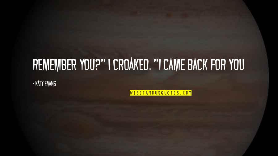 Stone And Flower Quotes By Katy Evans: Remember you?" I croaked. "I came back for Stone And Flower Quotes By Katy Evans: Remember you?" I croaked. "I came back for
