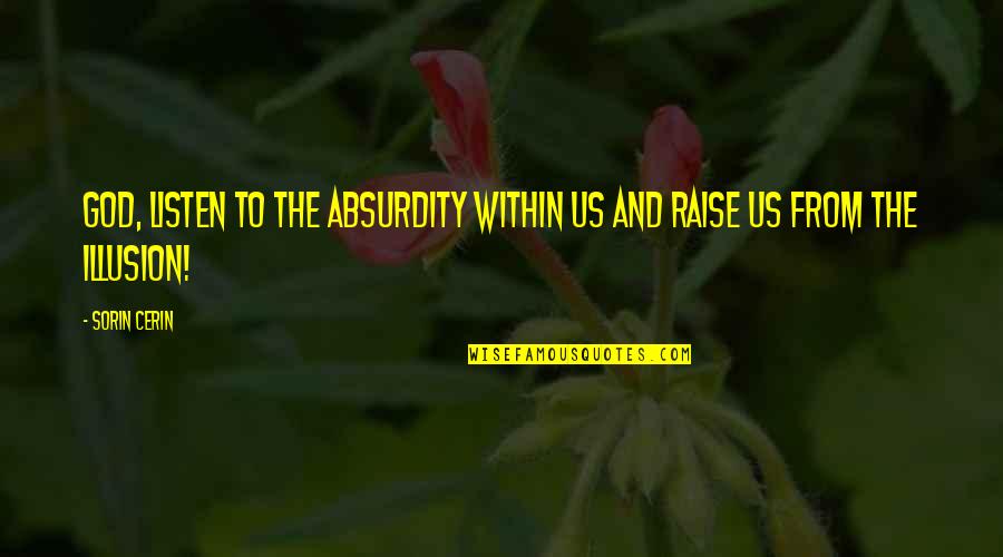 Stone And Flower Quotes By Sorin Cerin: God, listen to the absurdity within us and