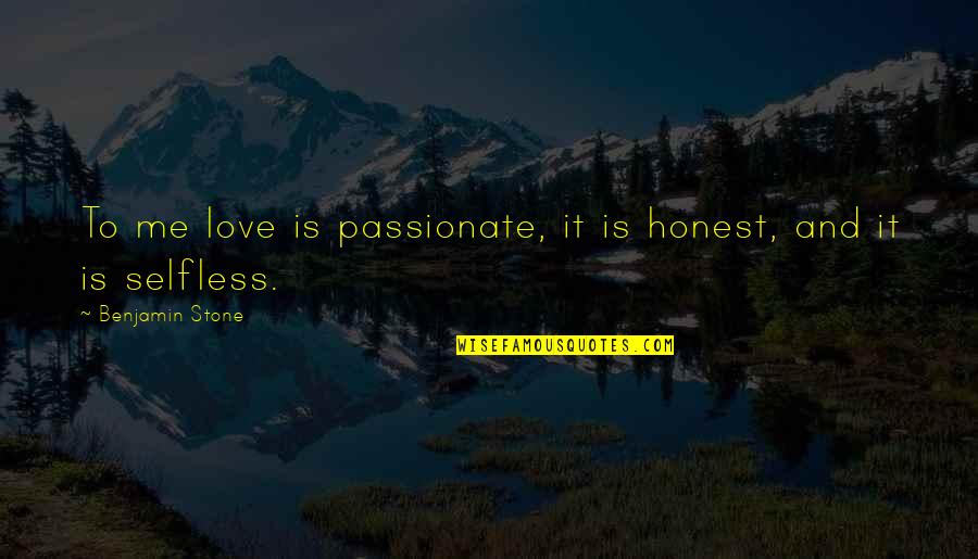 Stone And Love Quotes By Benjamin Stone: To me love is passionate, it is honest,