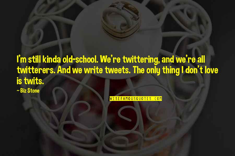 Stone And Love Quotes By Biz Stone: I'm still kinda old-school. We're twittering, and we're