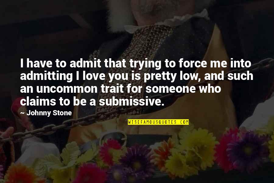 Stone And Love Quotes By Johnny Stone: I have to admit that trying to force