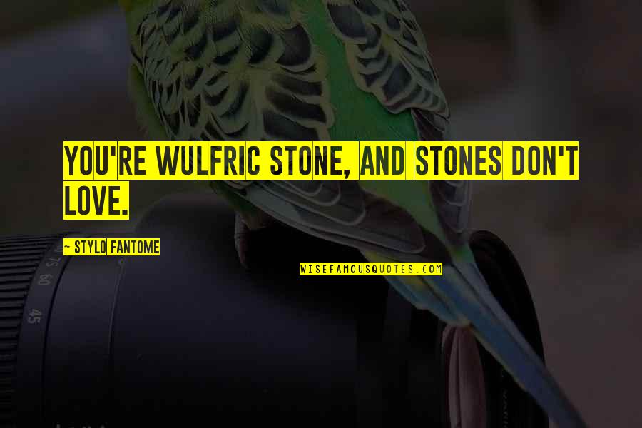 Stone And Love Quotes By Stylo Fantome: You're Wulfric Stone, and stones don't love.