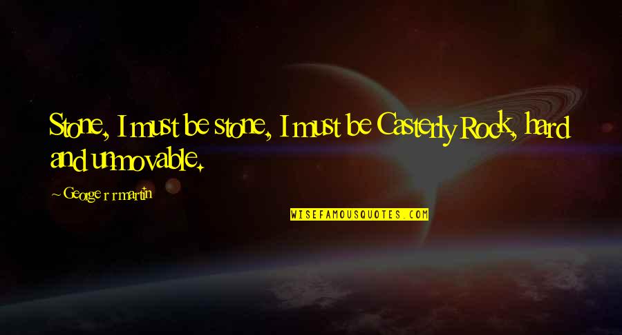 Stone And Rock Quotes By George R R Martin: Stone, I must be stone, I must be Stone And Rock Quotes By George R R Martin: Stone, I must be stone, I must be
