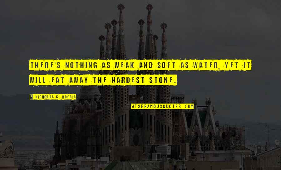 Stone And Water Quotes By Nicholas C. Rossis: There's nothing as weak and soft as water,