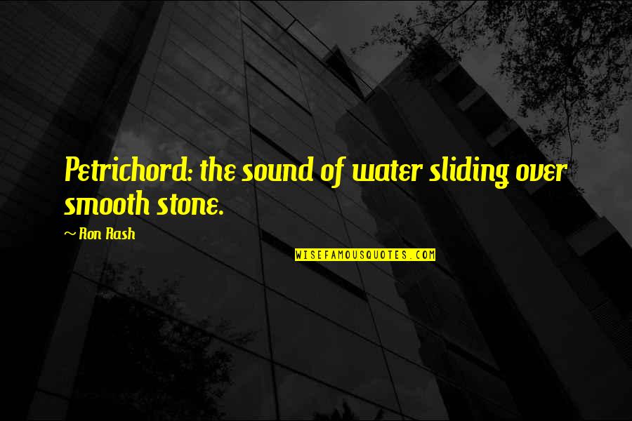 Stone And Water Quotes By Ron Rash: Petrichord: the sound of water sliding over smooth