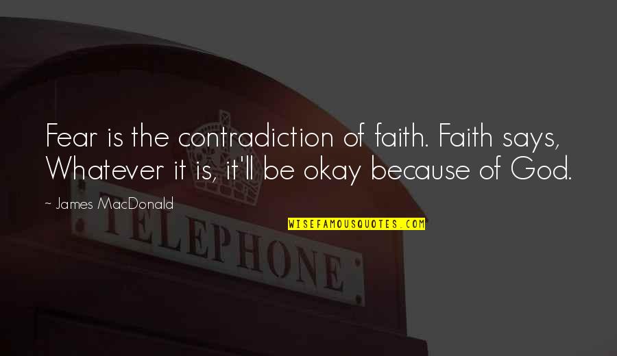 Stone Benchtop Quotes By James MacDonald: Fear is the contradiction of faith. Faith says, Stone Benchtop Quotes By James MacDonald: Fear is the contradiction of faith. Faith says,