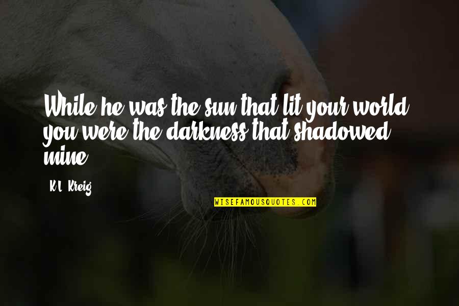 Stone Butch Blues Quotes By K.L. Kreig: While he was the sun that lit your