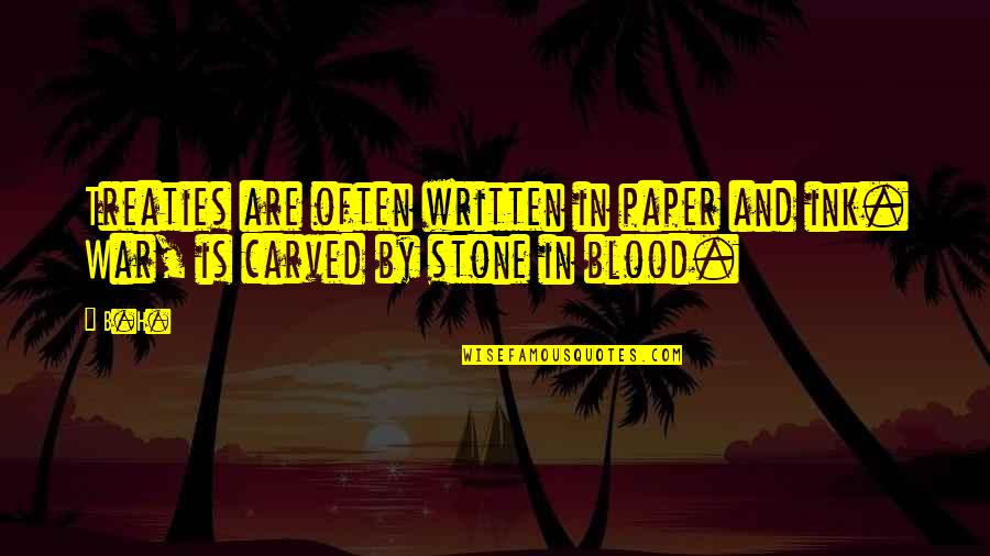 Stone By Stone Quotes By B.H.: Treaties are often written in paper and ink.