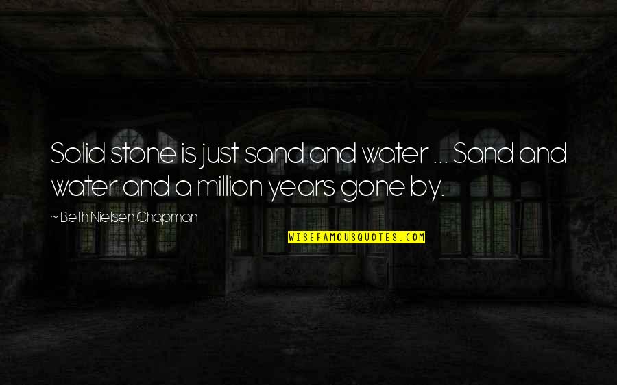 Stone By Stone Quotes By Beth Nielsen Chapman: Solid stone is just sand and water ... Stone By Stone Quotes By Beth Nielsen Chapman: Solid stone is just sand and water ...