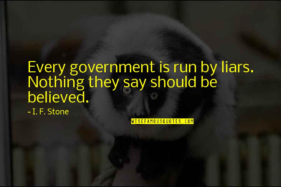 Stone By Stone Quotes By I. F. Stone: Every government is run by liars. Nothing they