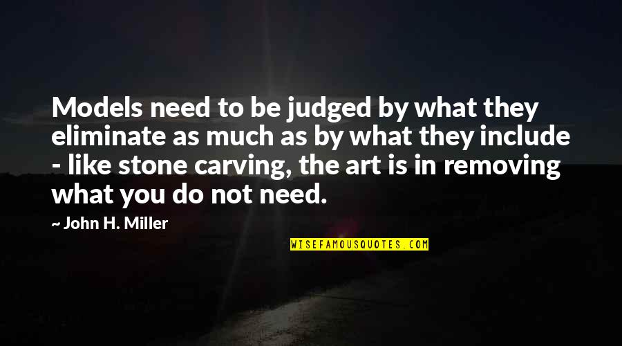 Stone By Stone Quotes By John H. Miller: Models need to be judged by what they Stone By Stone Quotes By John H. Miller: Models need to be judged by what they